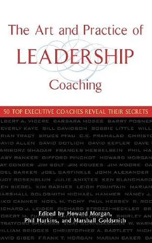 Seller image for The Art and Practice of Leadership Coaching: 50 Top Executive Coaches Reveal Their Secrets for sale by WeBuyBooks