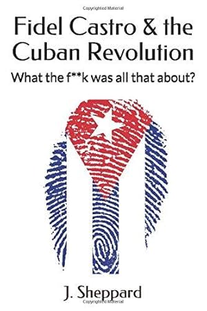 Bild des Verkufers fr Fidel Castro & the Cuban Revolution: What the f**k was all that about? zum Verkauf von WeBuyBooks