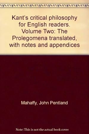 Image du vendeur pour KANT'S CRITICAL PHILOSOPHY FOR ENGLISH READERS: VOL. II: THE PROLEGOMENA TRANSLATED, WITH NOTES AND APPENDICES. mis en vente par WeBuyBooks