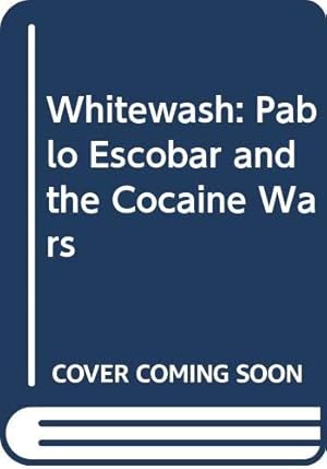Imagen del vendedor de Whitewash: Pablo Escobar and the Cocaine Wars a la venta por WeBuyBooks