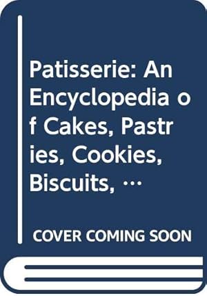 Image du vendeur pour Patisserie: An Encyclopedia of Cakes, Pastries, Cookies, Biscuits, Chocolate, Confectionery and Desserts mis en vente par WeBuyBooks