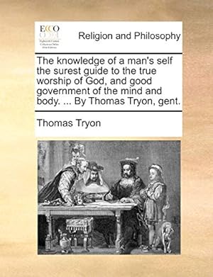 Immagine del venditore per The knowledge of a man's self the surest guide to the true worship of God, and good government of the mind and body. . By Thomas Tryon, gent. venduto da WeBuyBooks