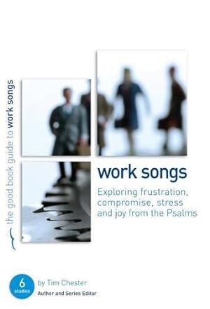 Bild des Verkufers fr Work Songs: Exploring Frustration, Compromise, Stress and Joy from the Psalms (Good Book Guide) zum Verkauf von WeBuyBooks