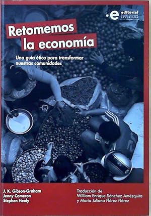 Retomemos la economía. Una guía ética para transformar nuestras comunidades: Una guía ética para ...