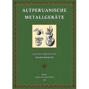 Bild des Verkufers fr Altperuanische Metallgerte Nach Arthur Baesslers Sammlungen zum Verkauf von Versandantiquariat Nussbaum