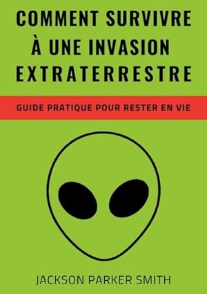 Bild des Verkufers fr Comment survivre  une invasion extraterrestre : Un guide pratique pour rester en vie zum Verkauf von Smartbuy