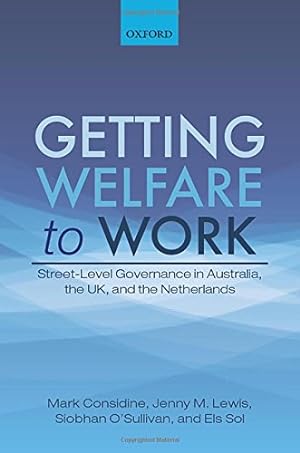 Seller image for Getting Welfare to Work: Street-Level Governance in Australia, the UK, and the Netherlands by Considine, Mark, Lewis, Jenny M., O'Sullivan, Siobhan, Sol, Els [Hardcover ] for sale by booksXpress