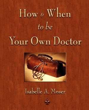 Seller image for How and When to be Your Own Doctor by Isabelle A. Moser [Paperback ] for sale by booksXpress