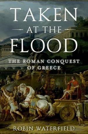 Immagine del venditore per Taken at the Flood: The Roman Conquest of Greece (Ancient Warfare and Civilization) by Waterfield, Robin [Hardcover ] venduto da booksXpress