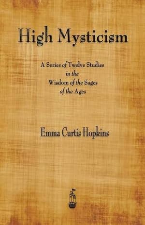 Seller image for High Mysticism: A Series of Twelve Studies in the Wisdom of the Sages of the Ages by Hopkins, Emma Curtis [Paperback ] for sale by booksXpress
