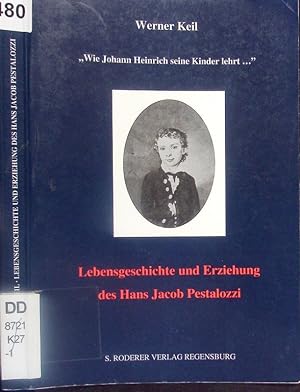 Bild des Verkäufers für Lebensgeschichte und Erziehung des Hans Jacob Pestalozzi. ,, Wie Johann Heinrich seine Kinder lehrt.'' zum Verkauf von Antiquariat Bookfarm