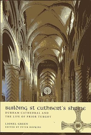 Building St Cuthbert's Shrine: Durham Cathedral and the Life of Prior Turgot