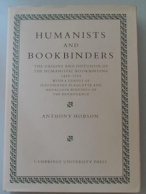 Bild des Verkufers fr Humanists and Bookbinders. The Origins and Diffusion of the Humanistic Bookbinding 1459 - 1559 with a Census of Historiated Plaquette and Medallion Bindings of the Renaissance. zum Verkauf von Wissenschaftliches Antiquariat Zorn