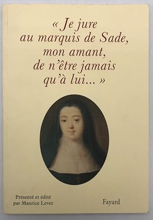 Seller image for Je jure au marquis de Sade, mon amant, de n'tre jamais qu' lui .". Prsent et dit par Maurice Lever for sale by Librairie Historique F. Teissdre
