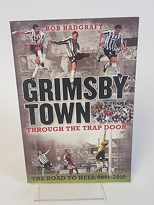 Seller image for Grimsby Town Through the Trap Door - The Road to Hell 2001-2010 for sale by CURIO
