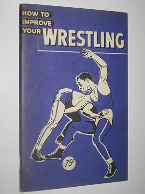 Bild des Verkufers fr How to Improve Your Wrestling zum Verkauf von Manyhills Books