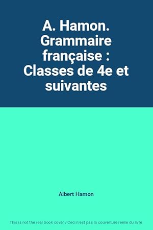 Image du vendeur pour A. Hamon. Grammaire franaise : Classes de 4e et suivantes mis en vente par Ammareal