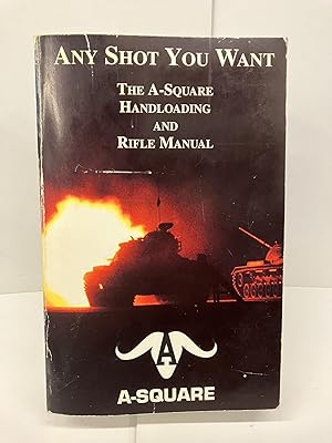 Any Shot You Want: The A-Square Handloading and Rifle Manual