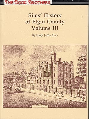 Image du vendeur pour Sims' History of Elgin County;Volume III mis en vente par THE BOOK BROTHERS