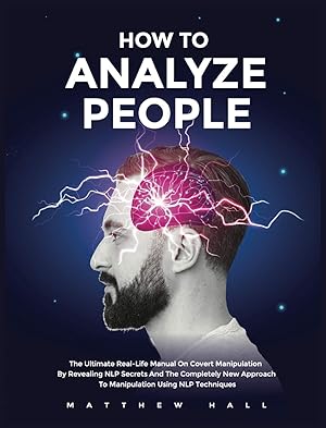 Image du vendeur pour How to Analyze People: The Ultimate Real-Life Manual On Covert Manipulation By Revealing NLP Secrets And The Completely New Approach To Manipulation Using NLP Techniques mis en vente par Redux Books
