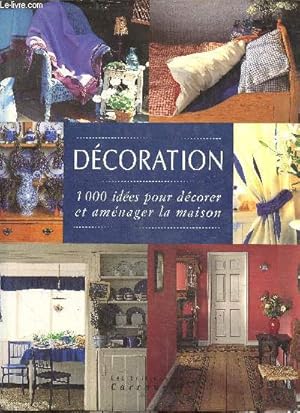 Seller image for Decoration - 1000 idees pour decorer et amenager la maison - les styles, les tissus d'ameublement, papiers peints et peintures, des idees pour la maison : paravents et trompe l'oeil, rangements, l'eclairage, amenager une piece. for sale by Le-Livre