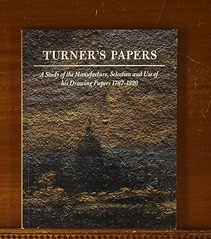 Turner's Papers: A Study of the Manufacture, Selection and Use of His Drawing Papers 1787-1820