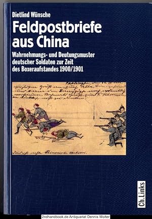 Bild des Verkufers fr Feldpostbriefe aus China : Wahrnehmungs- und Deutungsmuster deutscher Soldaten zur Zeit des Boxeraufstandes 1900/1901 zum Verkauf von Dennis Wolter