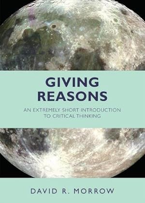 Bild des Verkufers fr Giving Reasons : An Extremely Short Introduction to Critical Thinking zum Verkauf von Smartbuy