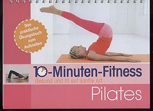 10 - Minuten - Fitness. Gesund und fit auf sanfte Art - Pilates. Das praktische Übungsbuch zum Au...