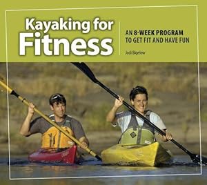 Imagen del vendedor de Kayaking for Fitness: An 8-Week Program to Get Fit and Have Fun (Paperback) a la venta por CitiRetail