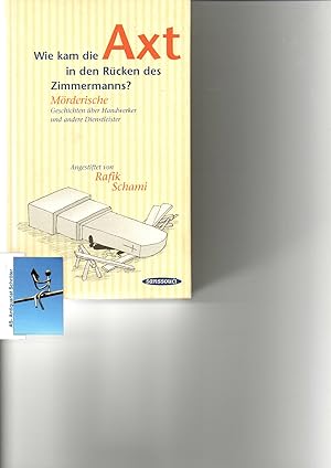 Wie kam die Axt in den Rücken des Zimmermanns. Mörderische Geschichten über Handwerker und andere...