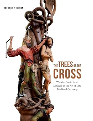 Immagine del venditore per Trees of the Cross : Wood As Subject and Medium in the Art of Late Medieval Germany venduto da GreatBookPrices