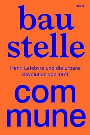 Bild des Verkufers fr Baustelle Commune : Henri Lefebvre und die urbane Revolution von 1871 zum Verkauf von AHA-BUCH GmbH