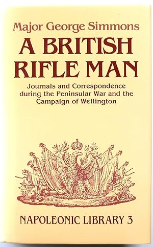 Seller image for A British Rifle Man: Journals and Correspondence During the Peninsular War and the Campaign of Wellington (Napoleonic Library 3) for sale by PsychoBabel & Skoob Books