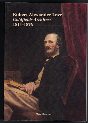 Bild des Verkufers fr ROBERT ALEXANDER LOVE Goldfields Architect 1814-1876 zum Verkauf von M. & A. Simper Bookbinders & Booksellers