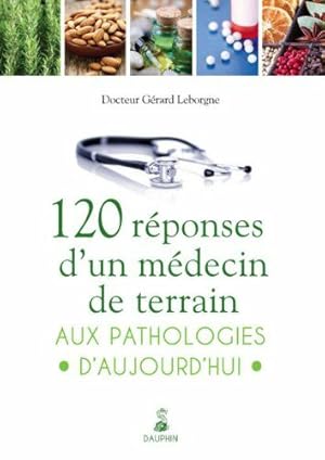 Bild des Verkufers fr 120 rponses d'un mdecin de terrain aux pathologies d'aujourd hui zum Verkauf von Dmons et Merveilles