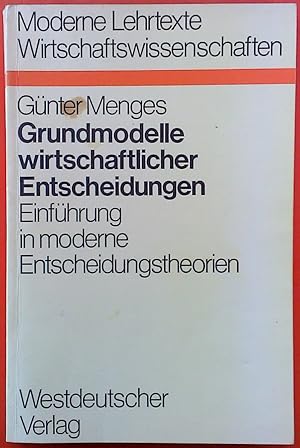 Image du vendeur pour Grundmodelle wirtschaftlicher Entscheidungen : Einf. in moderne Entscheidungstheorien unter bes. Bercks. volks- u. betriebswirtschaftl. Anwendungen. mis en vente par biblion2