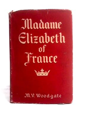 Seller image for Madame Elizabeth Of France,: Born At Versailles, May, 1764; Guillotined In Paris, May, 1794 for sale by World of Rare Books