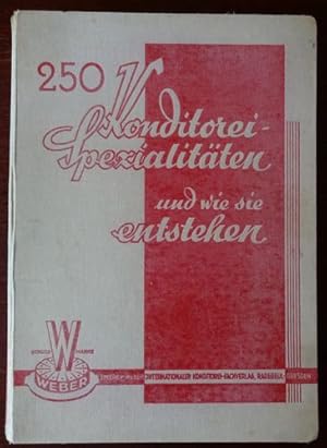 250 Konditorei-Spezialitäten und wie sie entstehen. Der praktische Unterricht in 580 Bildern von ...