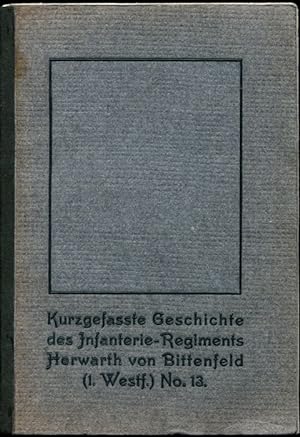 Bild des Verkufers fr Kurzgefate Geschichte des Infanterie-Regiments Herwarth von Bittenfeld (1. Westflisches) Nr. 13. Festschrift zur Feier seines Hundertjhrigen Bestehens am 3. Juli 1913. zum Verkauf von Antiquariat Ralf Rindle