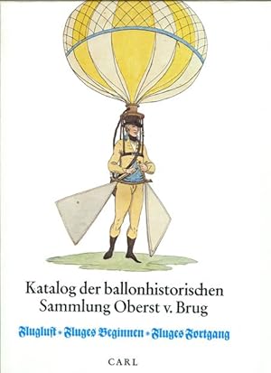 Immagine del venditore per Katalog der ballonhistorischen Sammlung Oberst von Brug in der Bibliothek des Deutschen Museums. Fluglust, Fluges Beginnen, Fluges Fortgang. venduto da Antiquariat Ralf Rindle