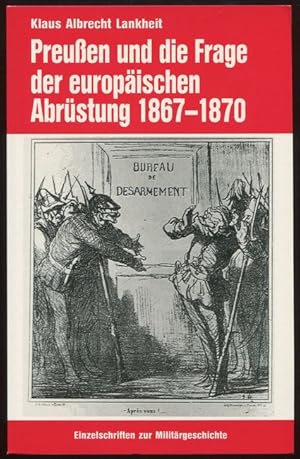 Preußen und die Frage der europäischen Abrüstung 1867-1870. Einzelschriften zur Militärgeschichte...
