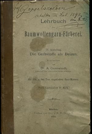 Lehrbuch der Baumwollengarn-Färberei. IV. Abtheilung. Die Gerbstoffe als Beizen. Mit 104 in den T...