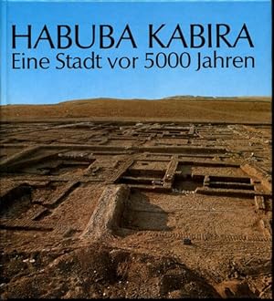 Habuka Kabira. Eine Stadt vor 5000 Jahren. Ausgrabungen der Deutschen Orient-Gesellschaft am Euph...
