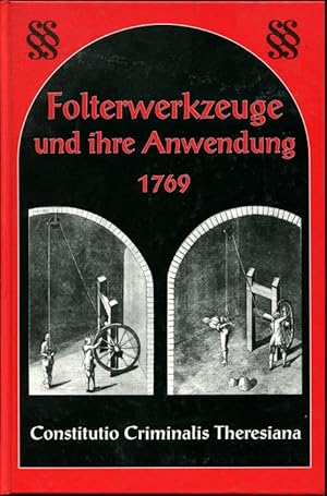 Folterwerkzeuge und ihre Anwendung 1769: Constitutio Criminalis Theresiana. Tafeln und erläuternd...