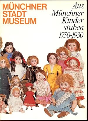 Aus Münchner Kinderstuben 1750-1930. Kinderspielzeug, Kinderbücher, Kinderporträts, Kinderkleidun...