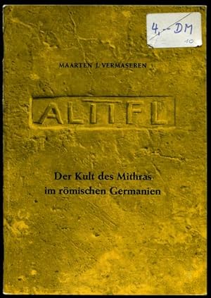 Der Kult des Mithras im römischen Germanien. Kleine Schriften zur Kenntnis der römischen Besetzun...