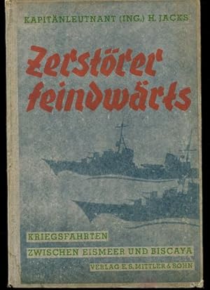 Zerstörer feindwärts. Kriegsfahrten zwischen Eismeer und Biscaya.