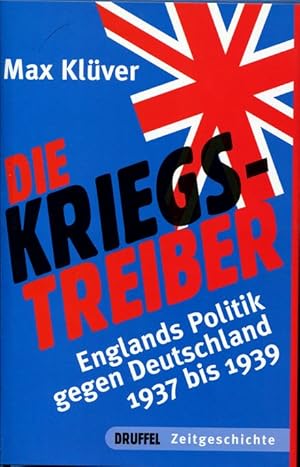 Die Kriegstreiber. Englands Politik gegen Deutschland 1937 bis 1939.