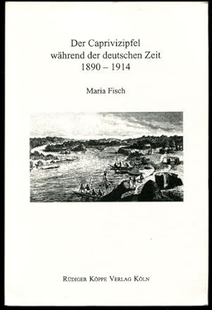 Seller image for Der Caprivizipfel whrend der deutschen Kolonialzeit 1890-1914. for sale by Antiquariat Ralf Rindle